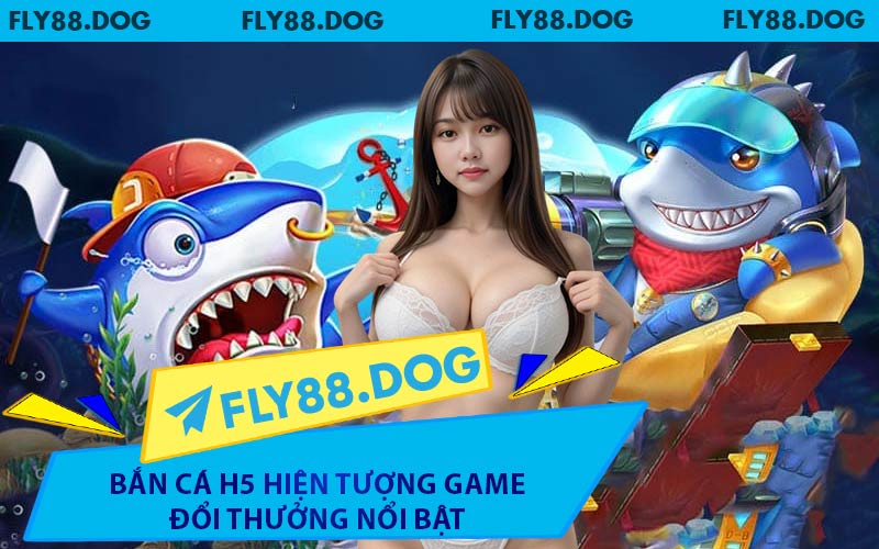 Bắn Cá H5 Hiện Tượng Game Đổi Thưởng Nổi Bật