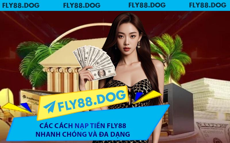 Các Cách Nạp Tiền FLY88 Nhanh Chóng và Đa Dạng