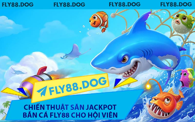 Chiến Thuật Săn Jackpot Bắn Cá FLY88 Cho Hội Viên