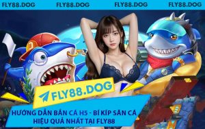 Hướng Dẫn Bắn Cá H5 - Bí Kíp Săn Cá Hiệu Quả Nhất Tại FLY88
