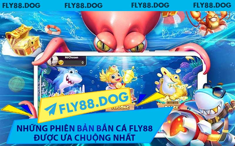 Những Phiên Bản Bắn Cá FLY88 Được Ưa Chuộng Nhất