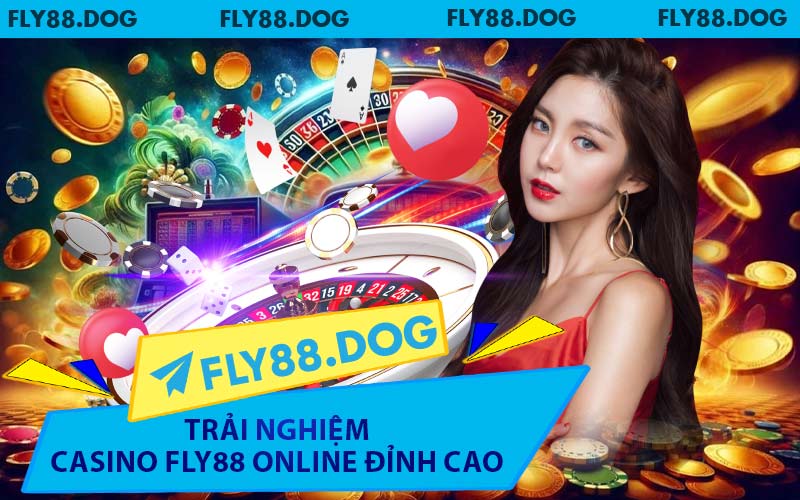 Trải Nghiệm Casino FLY88 Online Đỉnh Cao