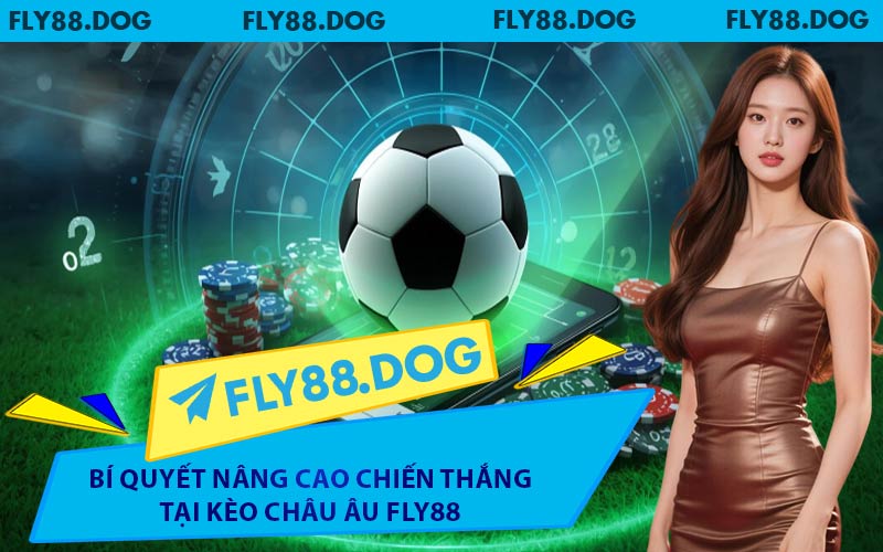 Bí quyết nâng cao chiến thắng tại kèo Châu Âu FLY88