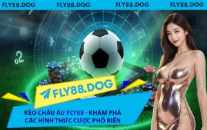 Kèo Châu Âu FLY88 - Khám Phá Các Hình Thức Cược Phổ Biến